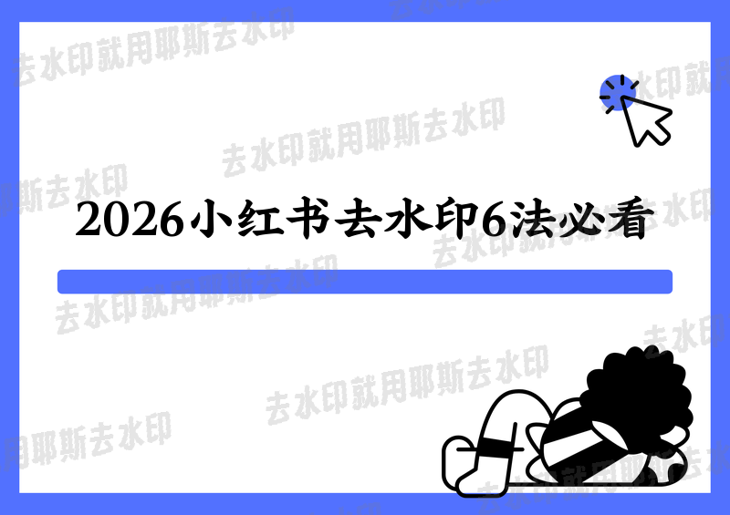 创作者必选！2026年这6款小红书图片去水印方法超实用